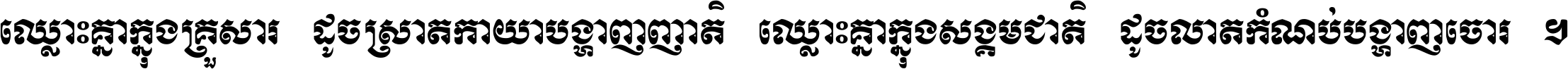 ឈ្លោះ​គ្នា​ក្នុង​គ្រួសារ ដូច​ស្រាត​កាយា​បង្ហាញ​ញាតិ ឈ្លោះគ្នាក្នុង​សង្គមជាតិ ដូច​លាត​កំណប់​បង្ហាញ​ចោរ ។