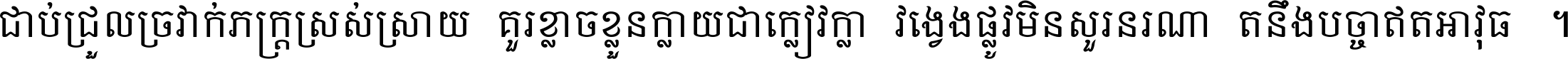 ជាប់​ជ្រួល​ច្រវាក់​ភក្ត្រ​ស្រស់ស្រាយ គួរ​ខ្លាច​ខ្លួន​ក្លាយ​ជា​ក្លៀវក្លា វង្វេង​ផ្លូវ​មិន​សួរន​រណា តនឹងបច្ចា​ឥត​អាវុធ ។