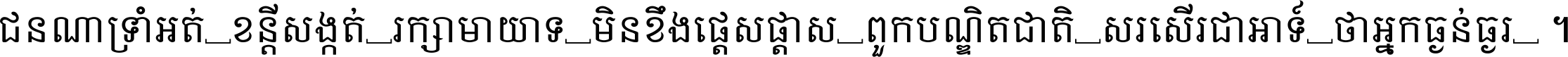 ជនណា​ទ្រាំអត់ ខន្តី​សង្កត់ រក្សា​មាយាទ មិន​ខឹង​ផ្ដេសផ្ដាស ពួក​បណ្ឌិតជាតិ សរសើរ​ជា​អាទ៍ ថា​អ្នក​ធ្ងន់​ធ្ងរ ។