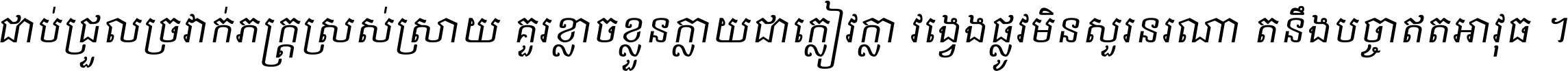 ជាប់​ជ្រួល​ច្រវាក់​ភក្ត្រ​ស្រស់ស្រាយ គួរ​ខ្លាច​ខ្លួន​ក្លាយ​ជា​ក្លៀវក្លា វង្វេង​ផ្លូវ​មិន​សួរន​រណា តនឹងបច្ចា​ឥត​អាវុធ ។